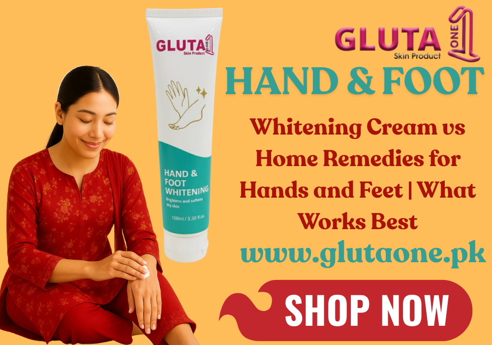 Whitening Cream vs Home Remedies for Hands and Feet