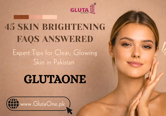 45 Skin Brightening FAQs Answered: Expert Tips for Clear, Glowing Skin in Pakistan - Gluta One