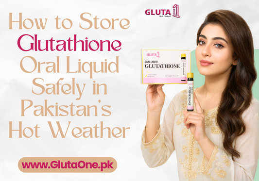 How to Store Glutathione Oral Liquid Safely in Pakistan’s Hot Weather - Gluta One